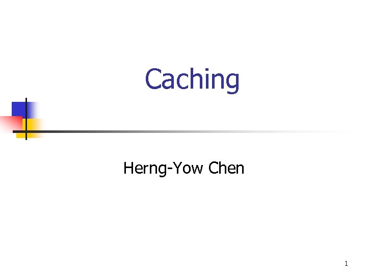 Caching Herng-Yow Chen 1 