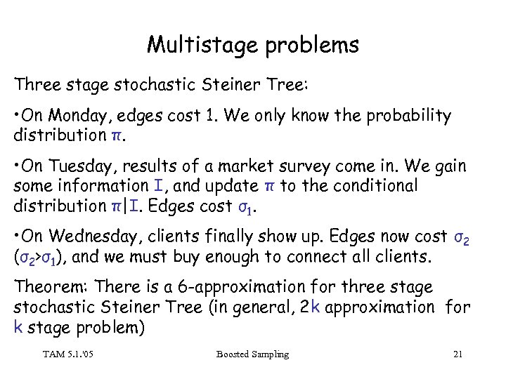 Multistage problems Three stage stochastic Steiner Tree: • On Monday, edges cost 1. We