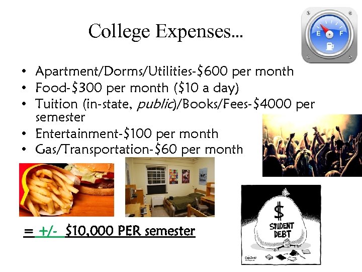 College Expenses… • Apartment/Dorms/Utilities-$600 per month • Food-$300 per month ($10 a day) •