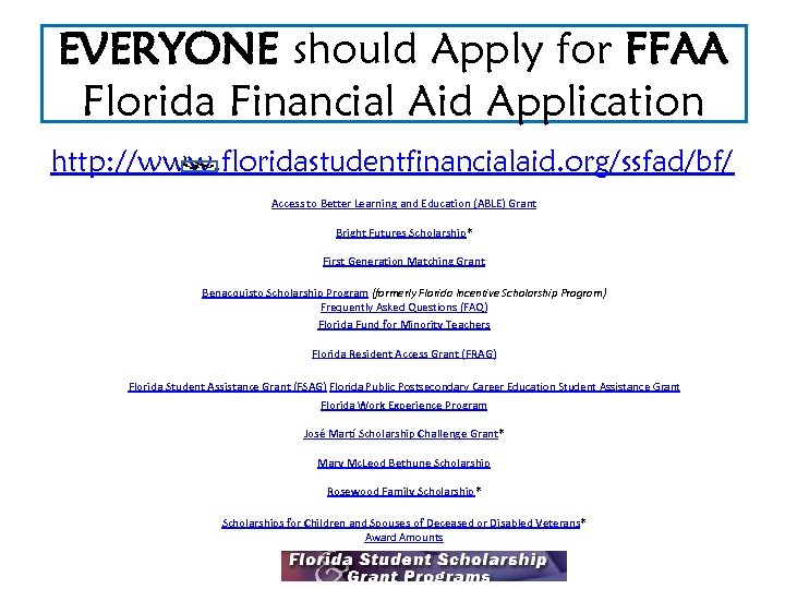EVERYONE should Apply for FFAA Florida Financial Aid Application http: //www. floridastudentfinancialaid. org/ssfad/bf/ Access