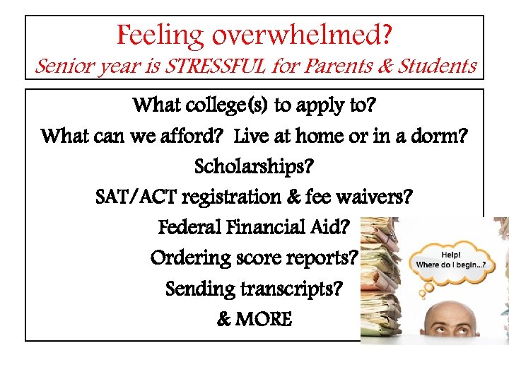 Feeling overwhelmed? Senior year is STRESSFUL for Parents & Students What college(s) to apply