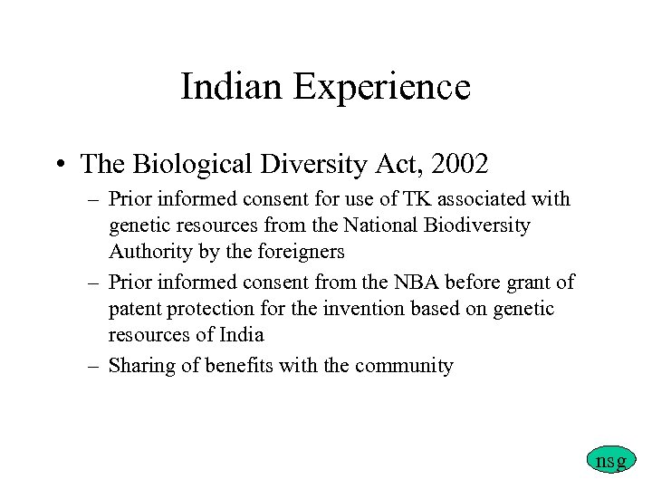 Indian Experience • The Biological Diversity Act, 2002 – Prior informed consent for use