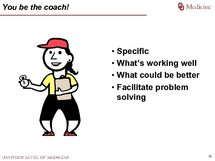 You be the coach! • Specific • What’s working well • What could be