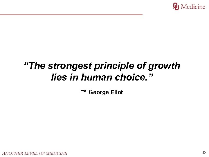 “The strongest principle of growth lies in human choice. ” ~ George Eliot 23