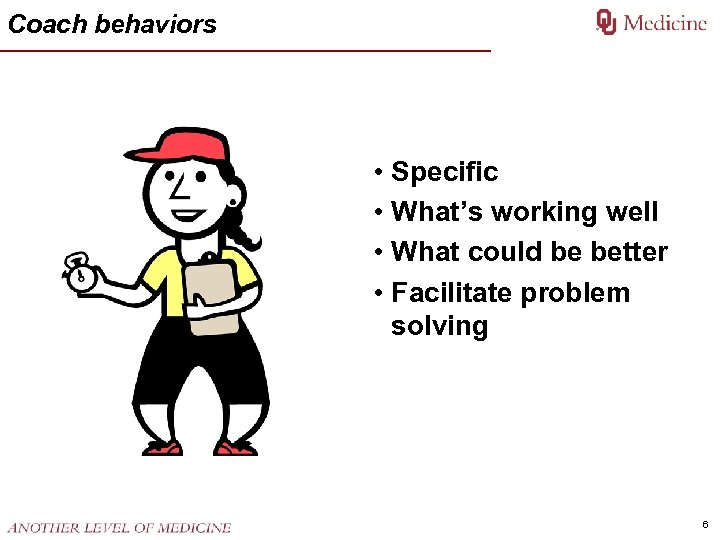 Coach behaviors • Specific • What’s working well • What could be better •