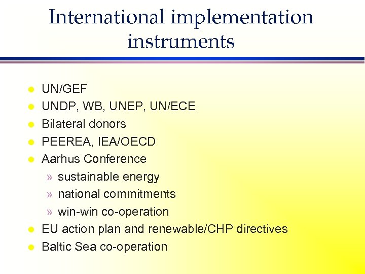 International implementation instruments l l l l UN/GEF UNDP, WB, UNEP, UN/ECE Bilateral donors