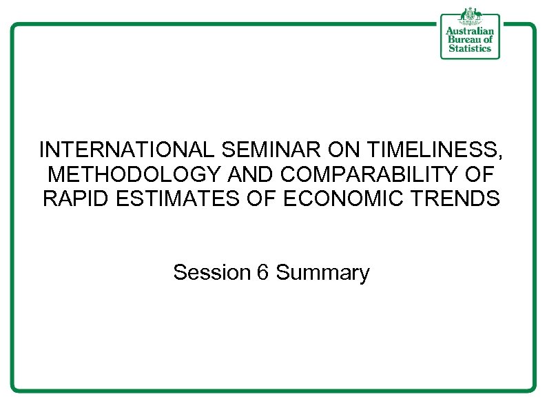 INTERNATIONAL SEMINAR ON TIMELINESS, METHODOLOGY AND COMPARABILITY OF RAPID ESTIMATES OF ECONOMIC TRENDS Session