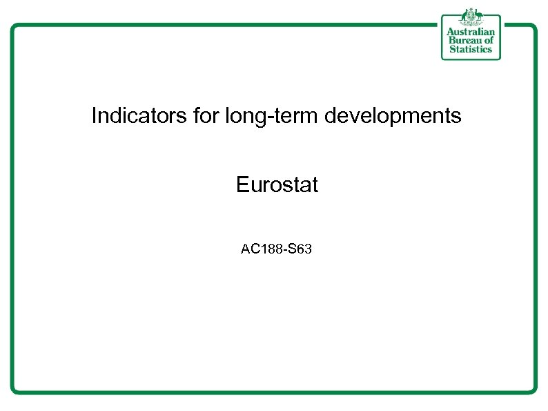 Indicators for long-term developments Eurostat AC 188 -S 63 