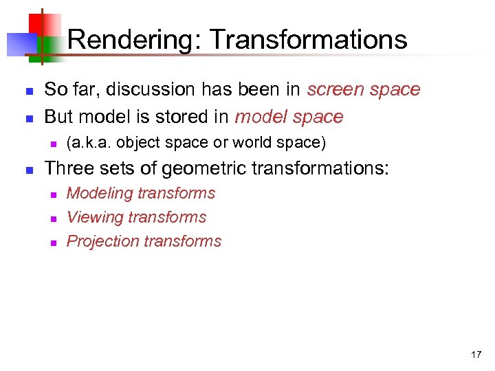 Rendering: Transformations n n So far, discussion has been in screen space But model