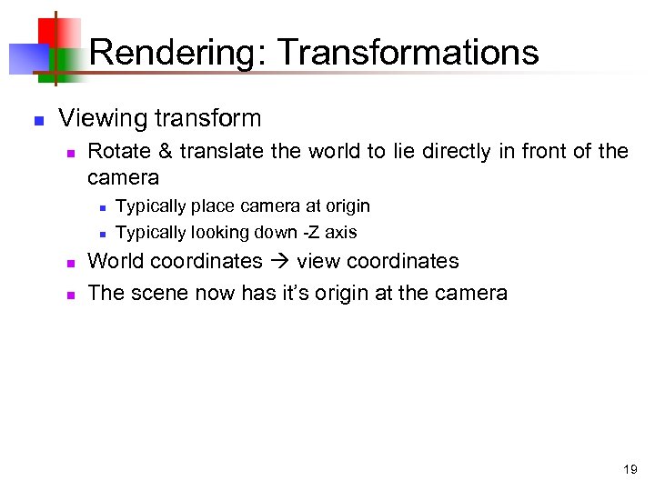 Rendering: Transformations n Viewing transform n Rotate & translate the world to lie directly