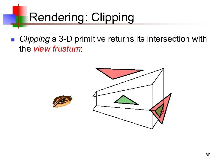 Rendering: Clipping n Clipping a 3 -D primitive returns its intersection with the view