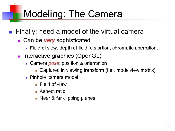Modeling: The Camera n Finally: need a model of the virtual camera n Can