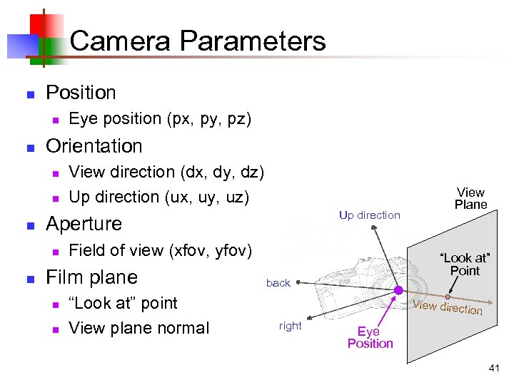 Camera Parameters n Position n n Orientation n View direction (dx, dy, dz) Up
