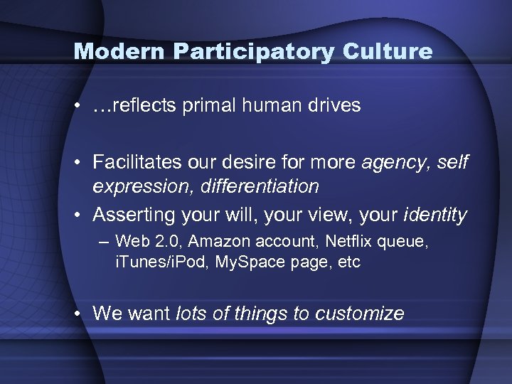 Modern Participatory Culture • …reflects primal human drives • Facilitates our desire for more