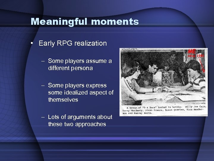 Meaningful moments • Early RPG realization – Some players assume a different persona –