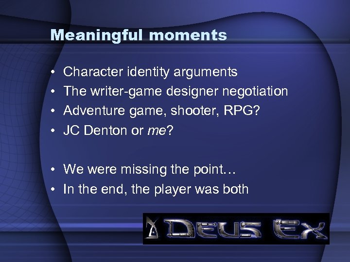 Meaningful moments • • Character identity arguments The writer-game designer negotiation Adventure game, shooter,