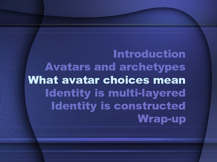Introduction Avatars and archetypes What avatar choices mean Identity is multi-layered Identity is constructed