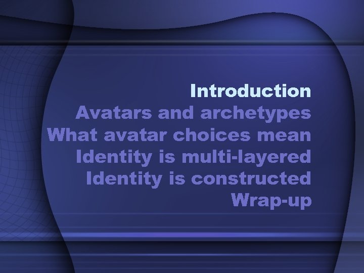 Introduction Avatars and archetypes What avatar choices mean Identity is multi-layered Identity is constructed