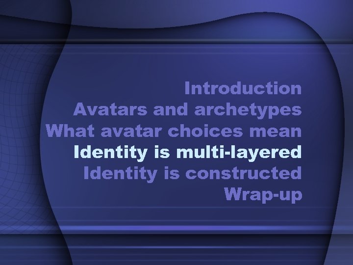 Introduction Avatars and archetypes What avatar choices mean Identity is multi-layered Identity is constructed