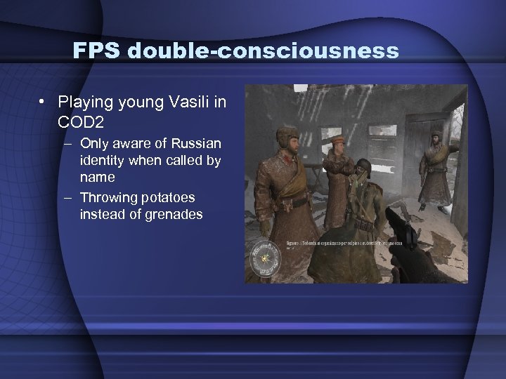FPS double-consciousness • Playing young Vasili in COD 2 – Only aware of Russian