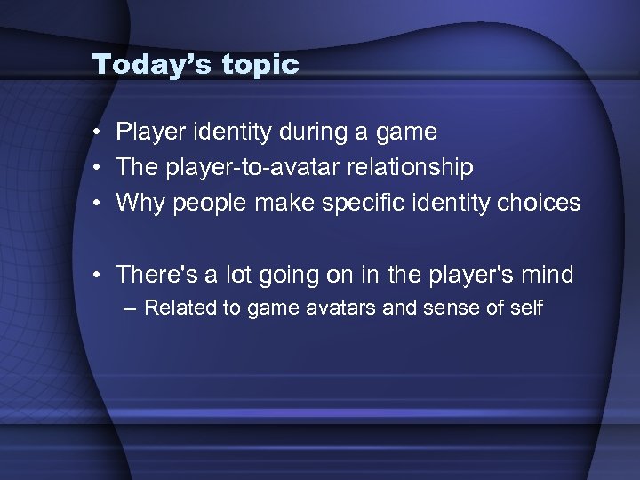 Today’s topic • Player identity during a game • The player-to-avatar relationship • Why