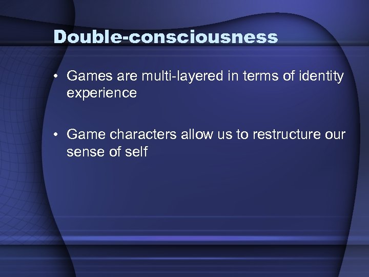 Double-consciousness • Games are multi-layered in terms of identity experience • Game characters allow
