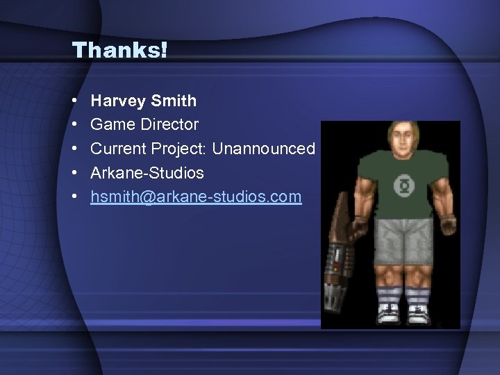Thanks! • • • Harvey Smith Game Director Current Project: Unannounced Arkane-Studios hsmith@arkane-studios. com