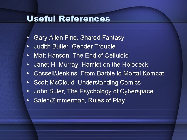 Useful References • • Gary Allen Fine, Shared Fantasy Judith Butler, Gender Trouble Matt
