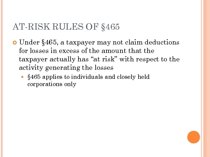 AT-RISK RULES OF § 465 Under § 465, a taxpayer may not claim deductions
