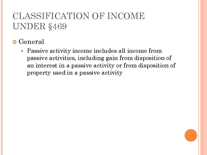 CLASSIFICATION OF INCOME UNDER § 469 General Passive activity income includes all income from