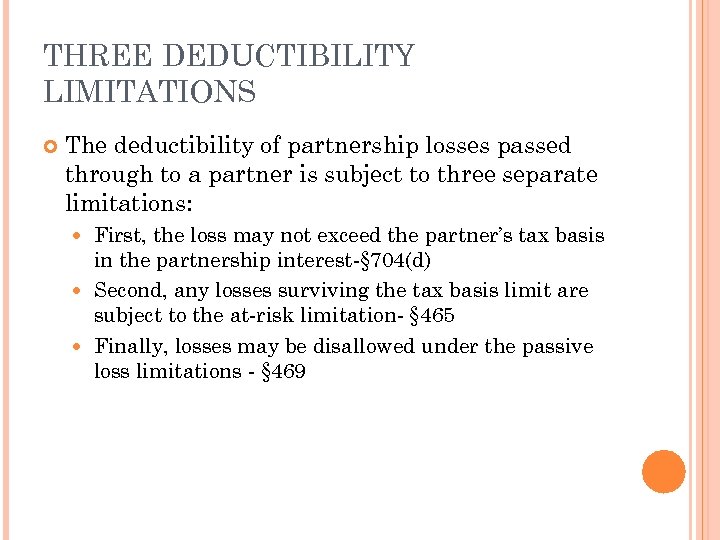 THREE DEDUCTIBILITY LIMITATIONS The deductibility of partnership losses passed through to a partner is