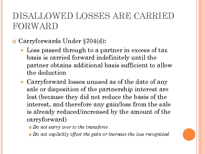 DISALLOWED LOSSES ARE CARRIED FORWARD Carryforwards Under § 704(d): Loss passed through to a