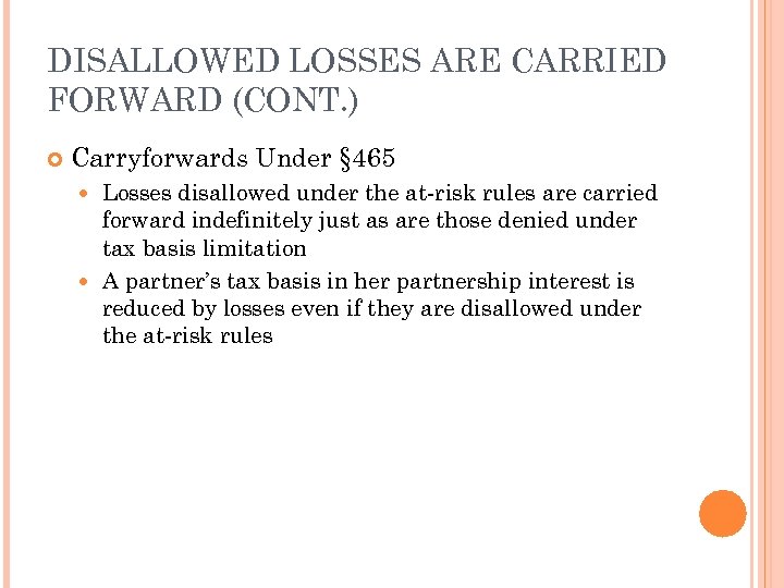 DISALLOWED LOSSES ARE CARRIED FORWARD (CONT. ) Carryforwards Under § 465 Losses disallowed under