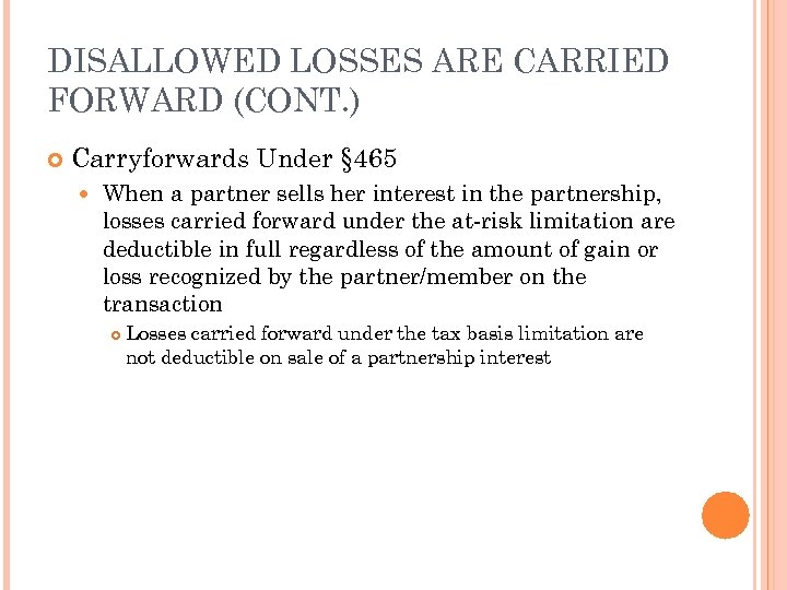 DISALLOWED LOSSES ARE CARRIED FORWARD (CONT. ) Carryforwards Under § 465 When a partner