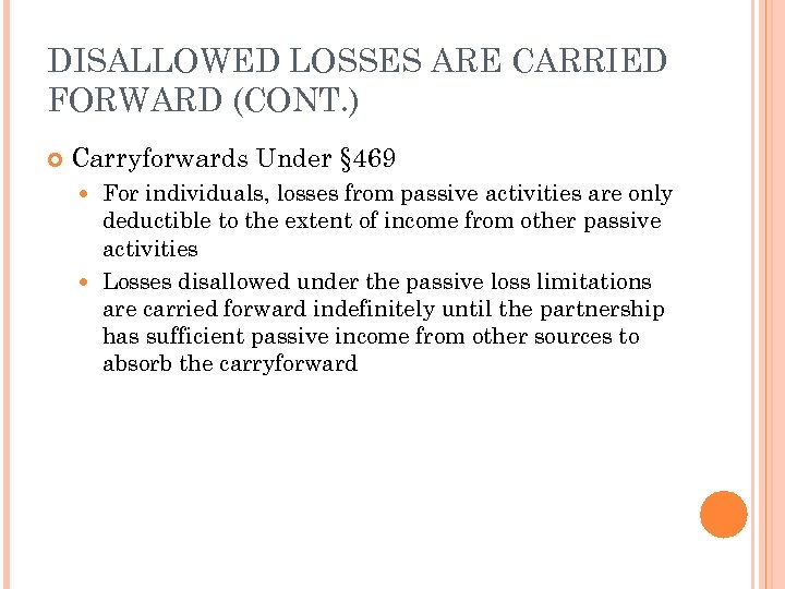 DISALLOWED LOSSES ARE CARRIED FORWARD (CONT. ) Carryforwards Under § 469 For individuals, losses