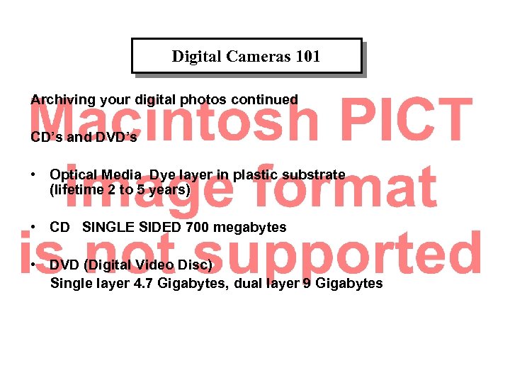 Digital Cameras 101 Archiving your digital photos continued CD’s and DVD’s • Optical Media