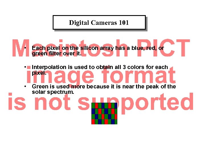 Digital Cameras 101 • Each pixel on the silicon array has a blue, red,
