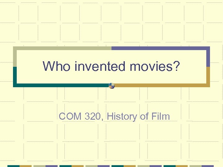 Who invented movies? COM 320, History of Film 