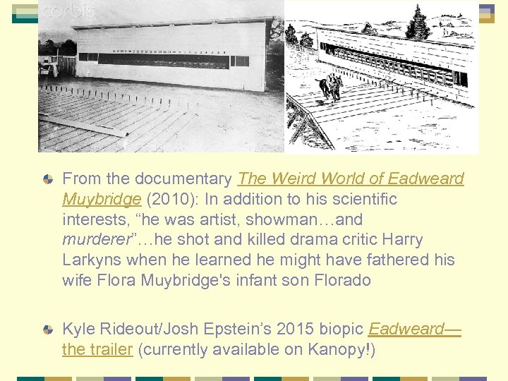 From the documentary The Weird World of Eadweard Muybridge (2010): In addition to his