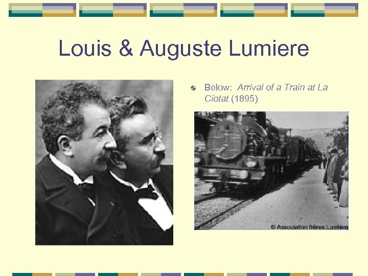 Louis & Auguste Lumiere Below: Arrival of a Train at La Ciotat (1895) 