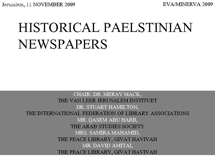 Jerusalem, 11 NOVEMBER 2009 EVA/MINERVA 2009 HISTORICAL PAELSTINIAN NEWSPAPERS CHAIR: DR. MERAV MACK, THE