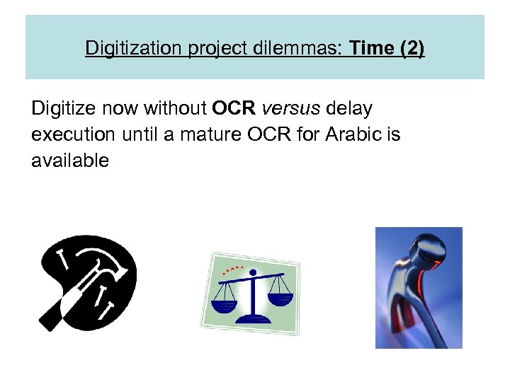 Digitization project dilemmas: Time (2) Digitize now without OCR versus delay execution until a