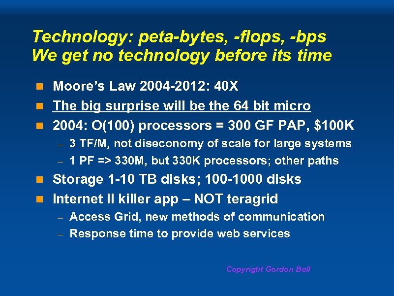 Technology: peta bytes, flops, bps We get no technology before its time Moore’s Law