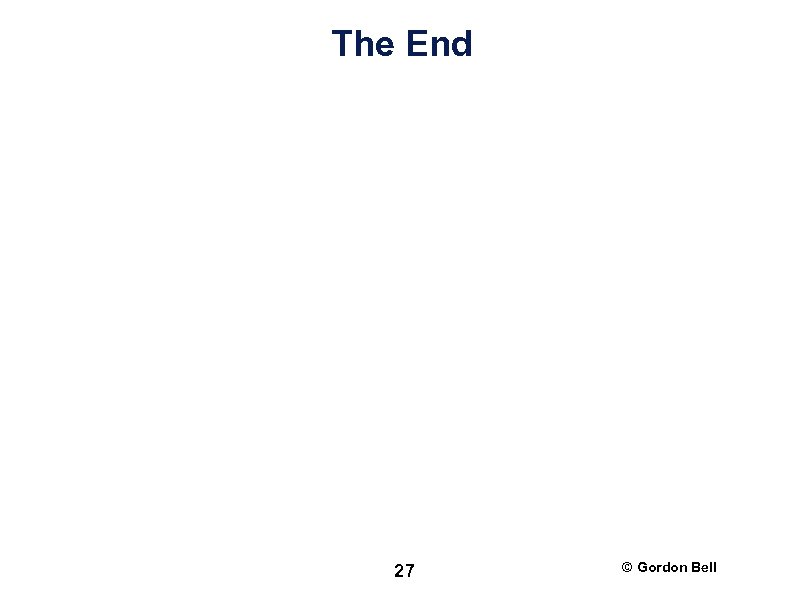 The End 27 © Gordon Bell 