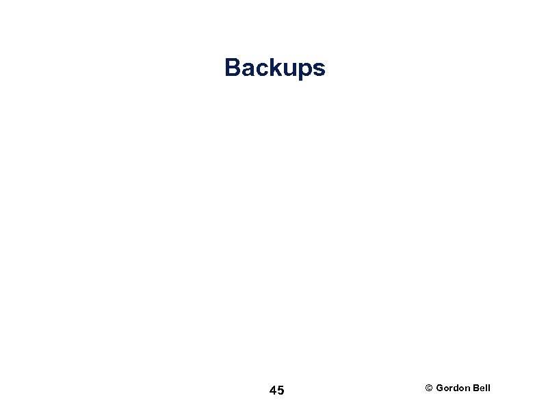 Backups 45 © Gordon Bell 