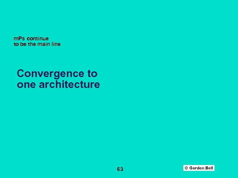 m. Ps continue to be the main line Convergence to one architecture 63 ©