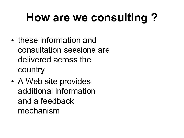 How are we consulting ? • these information and consultation sessions are delivered across