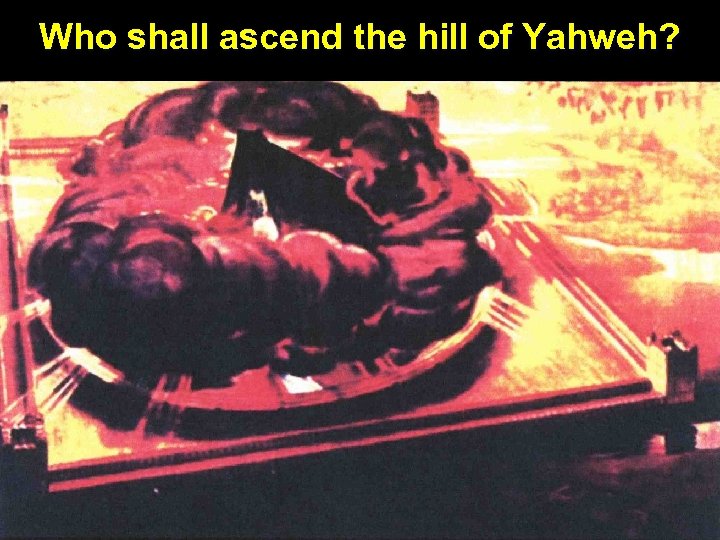 Who shall ascend the hill of Yahweh? 