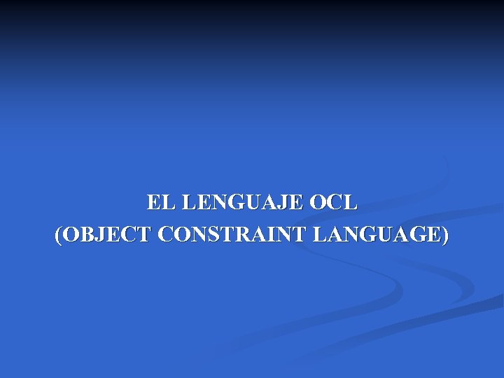 EL LENGUAJE OCL (OBJECT CONSTRAINT LANGUAGE) 