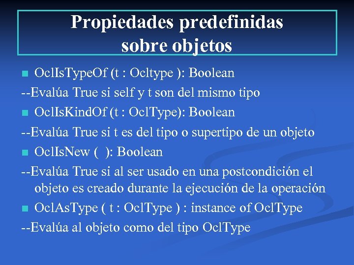 Propiedades predefinidas sobre objetos Ocl. Is. Type. Of (t : Ocltype ): Boolean --Evalúa
